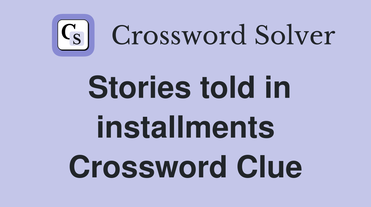 Stories told in installments Crossword Clue