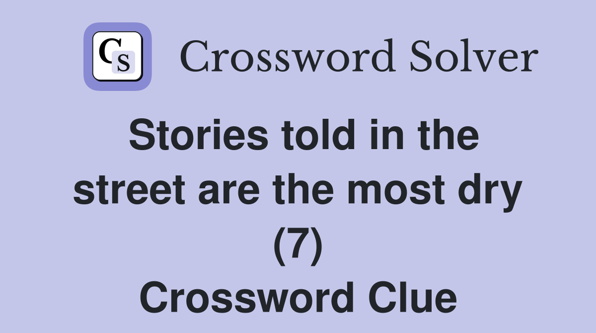 Stories told in the street are the most dry (7) Crossword Clue