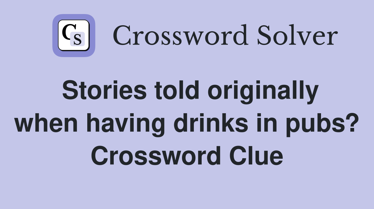Stories told originally when having drinks in pubs? Crossword Clue