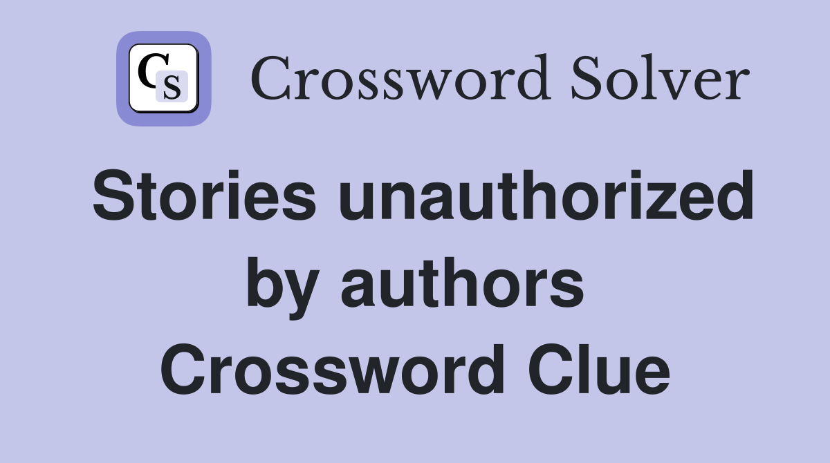 Stories unauthorized by authors Crossword Clue