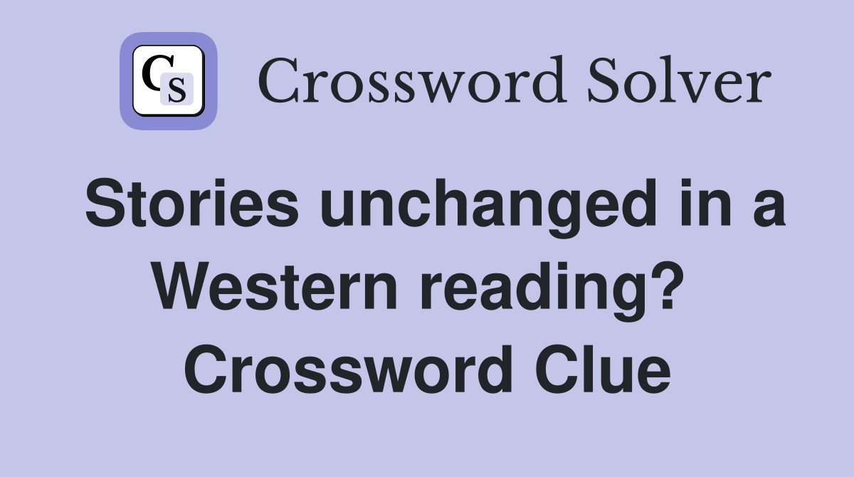 Stories unchanged in a Western reading?  Crossword Clue