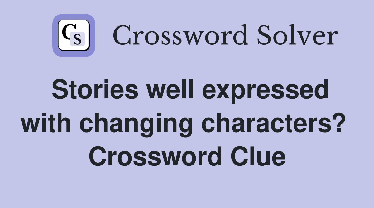 Stories well expressed with changing characters?  Crossword Clue