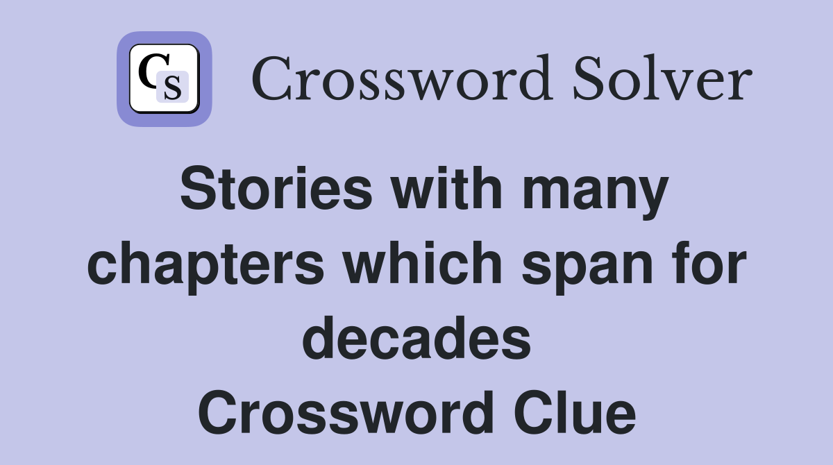 Stories with many chapters which span for decades Crossword Clue
