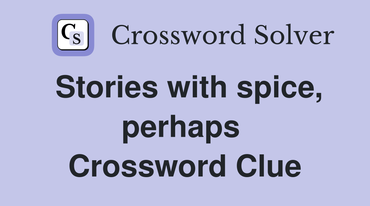 Stories with spice, perhaps  Crossword Clue
