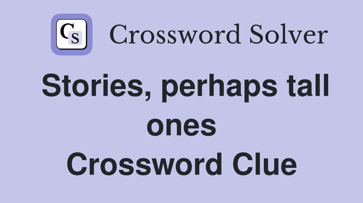Stories, perhaps tall ones Crossword Clue