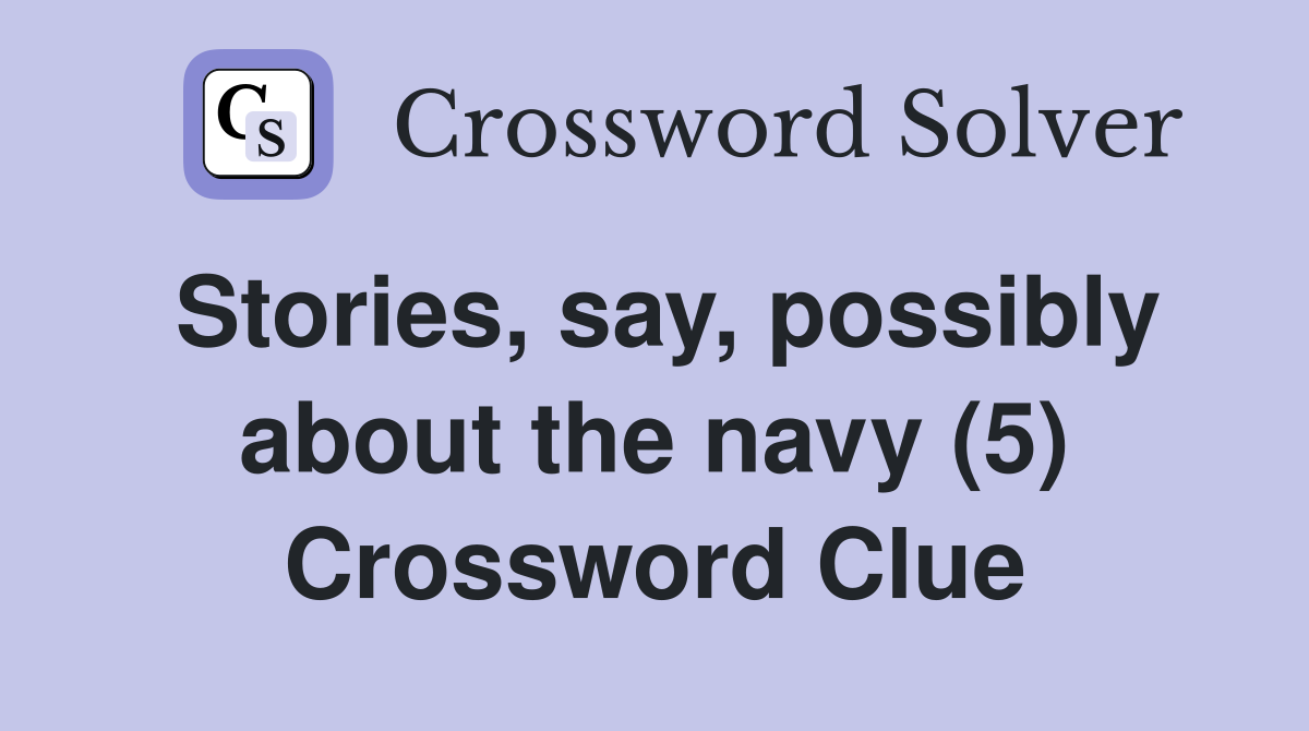 Stories, say, possibly about the navy (5) Crossword Clue