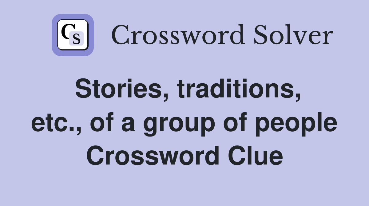 Stories, traditions, etc., of a group of people Crossword Clue