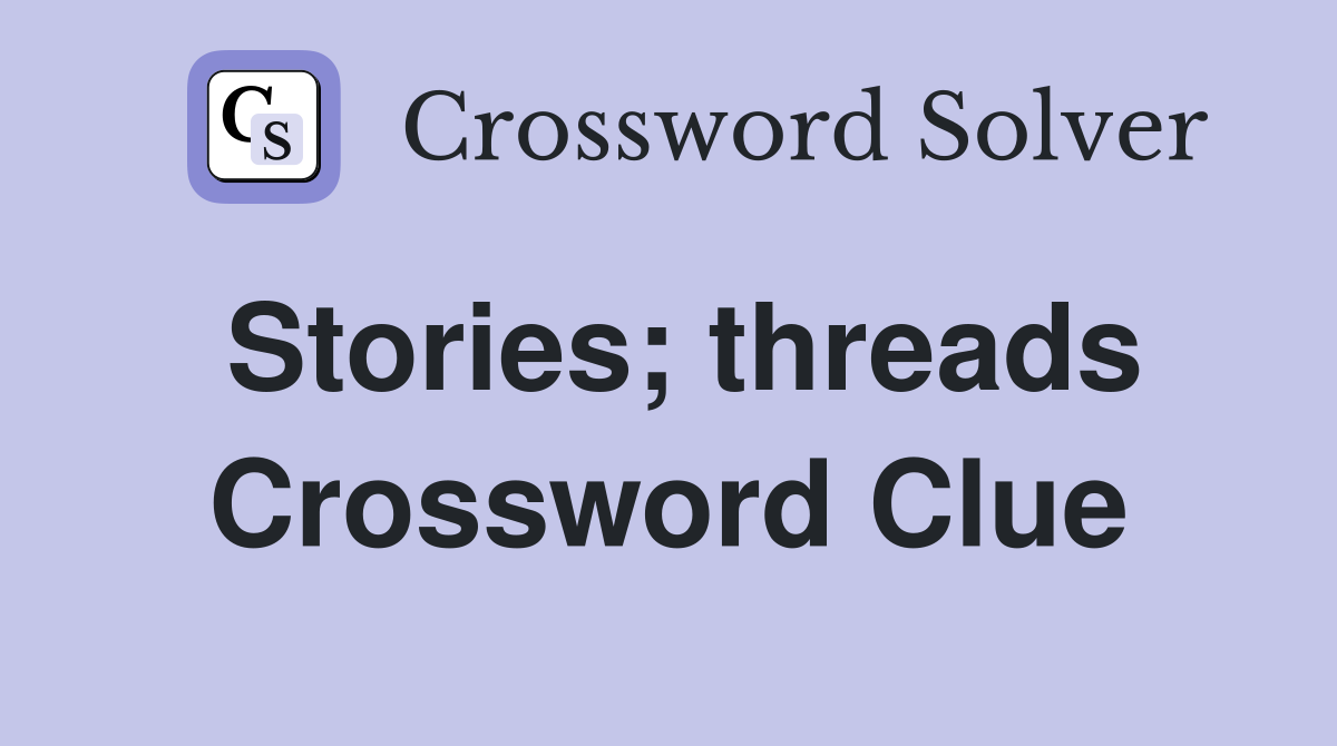 Stories; threads Crossword Clue