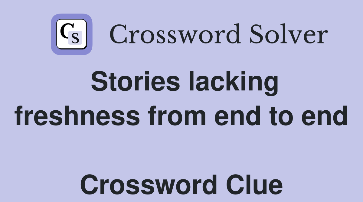 Stories lacking freshness from end to end  Crossword Clue