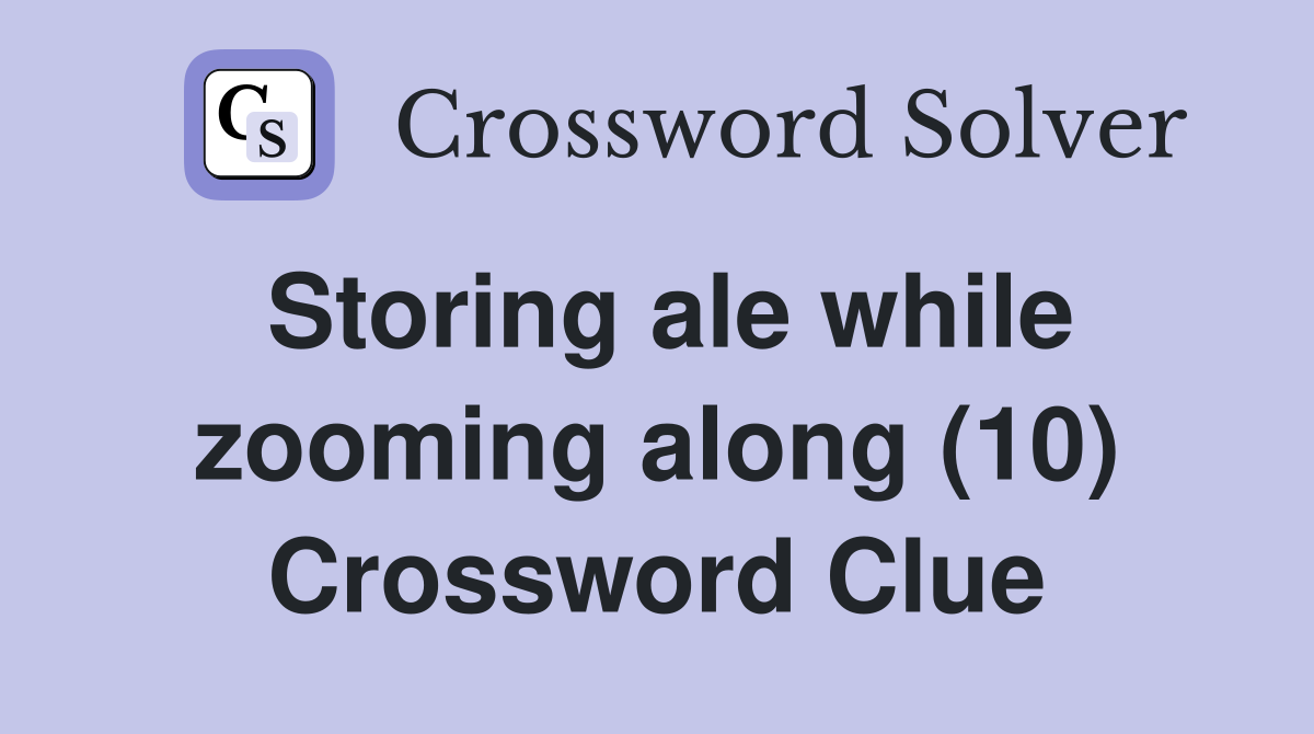 Storing ale while zooming along (10) Crossword Clue