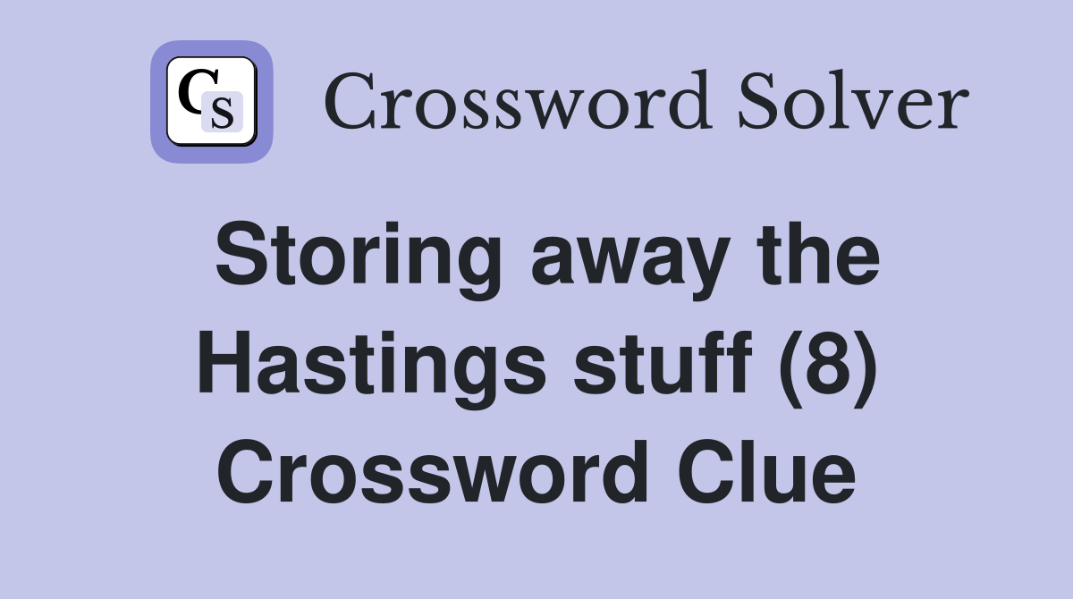 Storing away the Hastings stuff (8) Crossword Clue