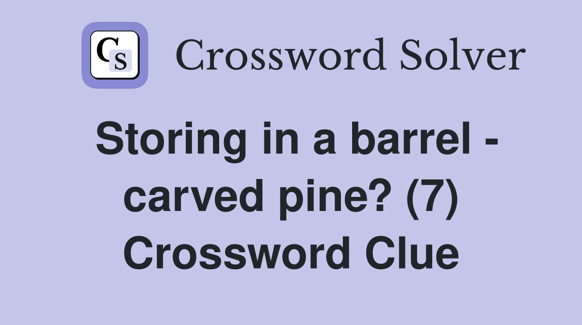 Storing in a barrel - carved pine? (7) Crossword Clue