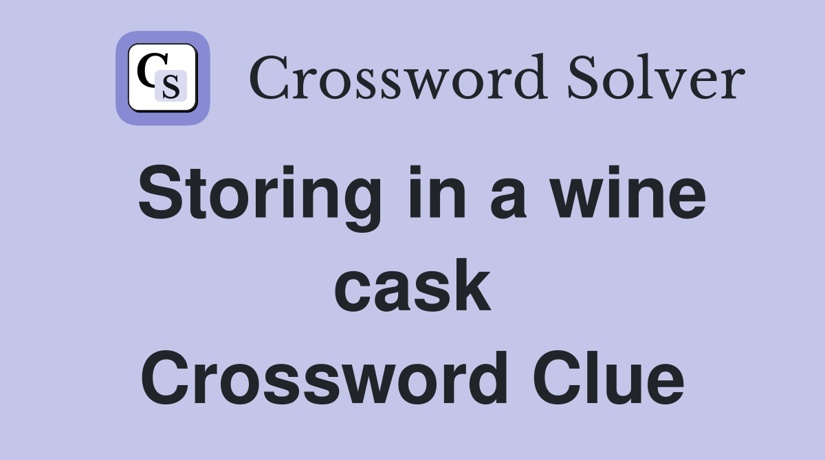 Storing in a wine cask Crossword Clue