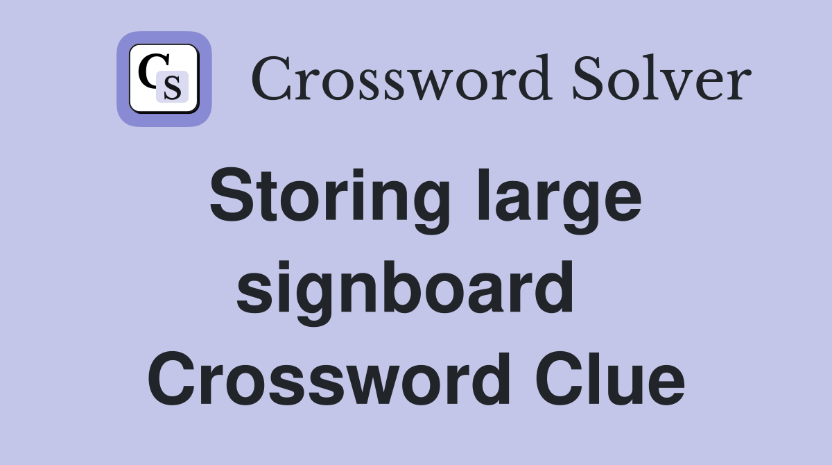 Storing large signboard  Crossword Clue