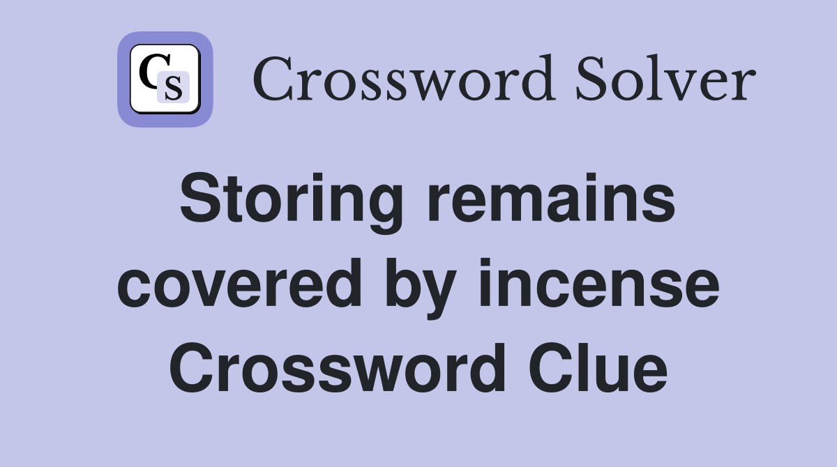 Storing remains covered by incense Crossword Clue