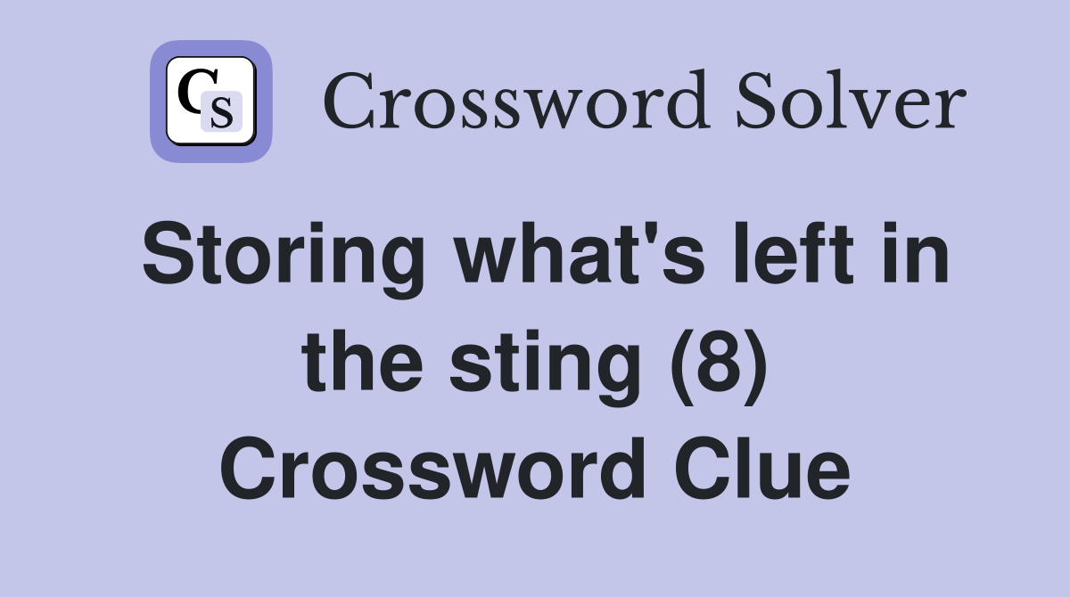 Storing what's left in the sting (8) Crossword Clue