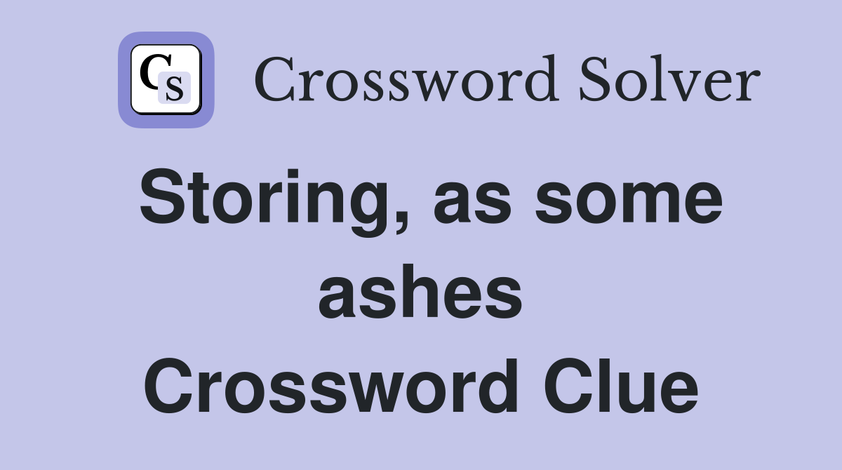 Storing, as some ashes Crossword Clue
