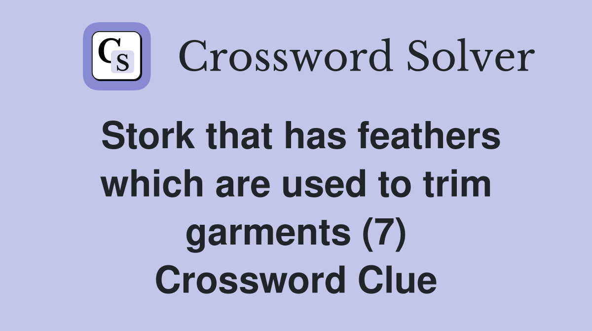 Stork that has feathers which are used to trim garments (7) Crossword Clue