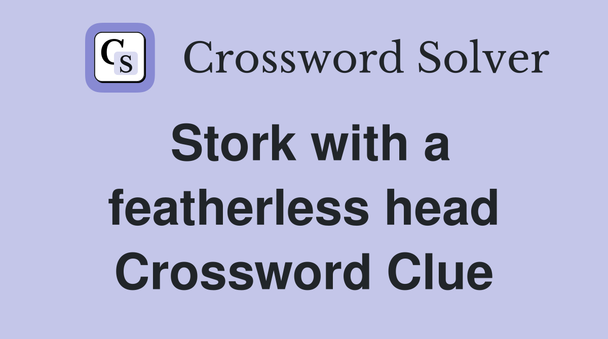 Stork with a featherless head Crossword Clue