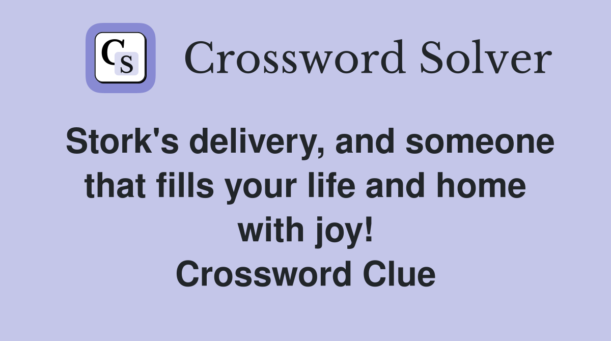 Stork's delivery, and someone that fills your life and home with joy! Crossword Clue