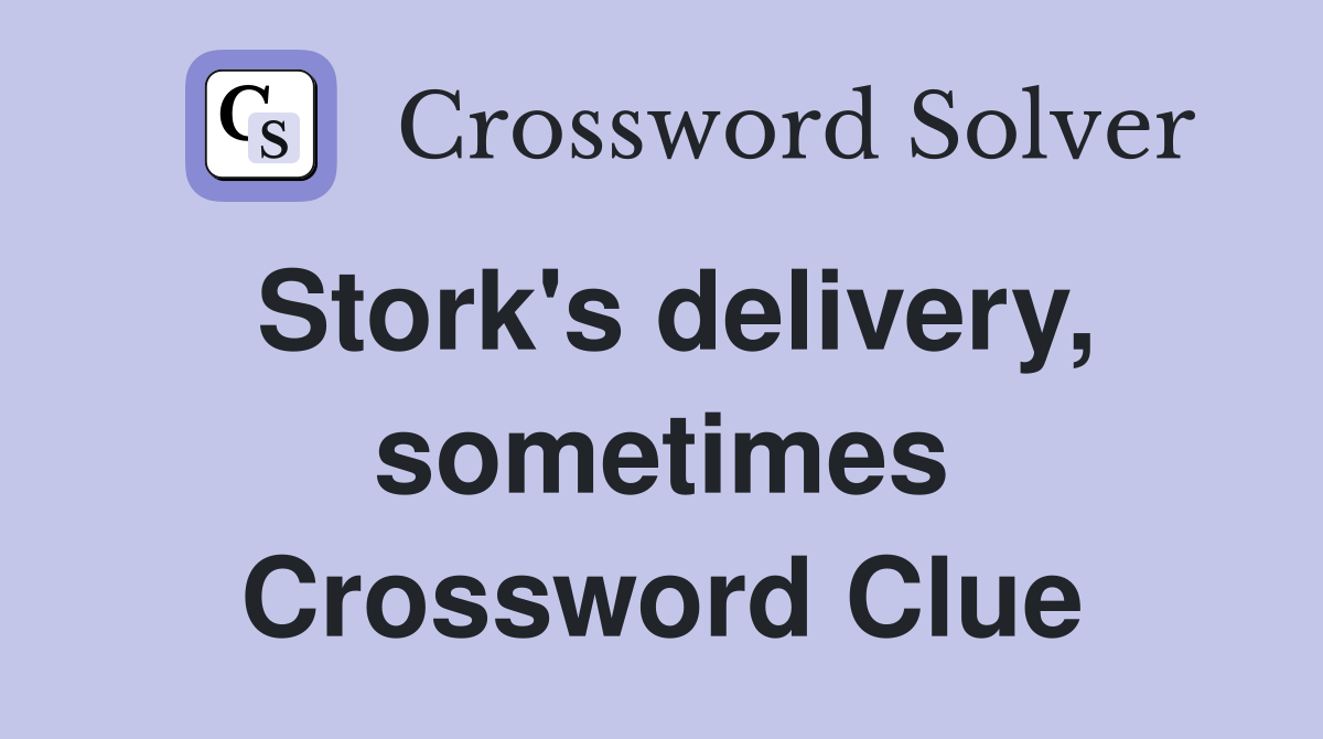Stork's delivery, sometimes Crossword Clue
