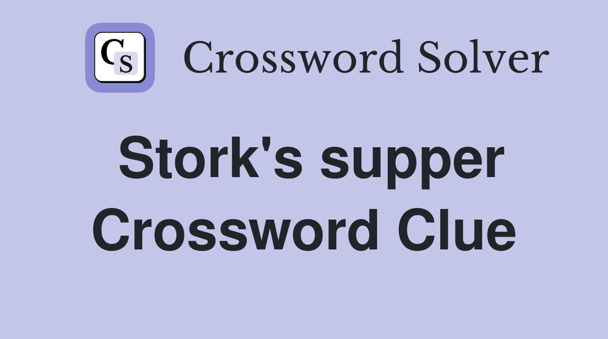 Stork's supper Crossword Clue