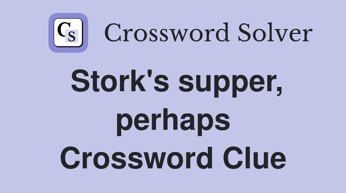 Stork's supper, perhaps Crossword Clue