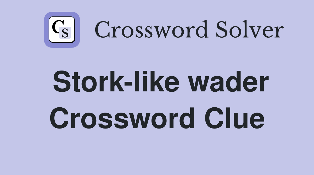 Stork-like wader Crossword Clue