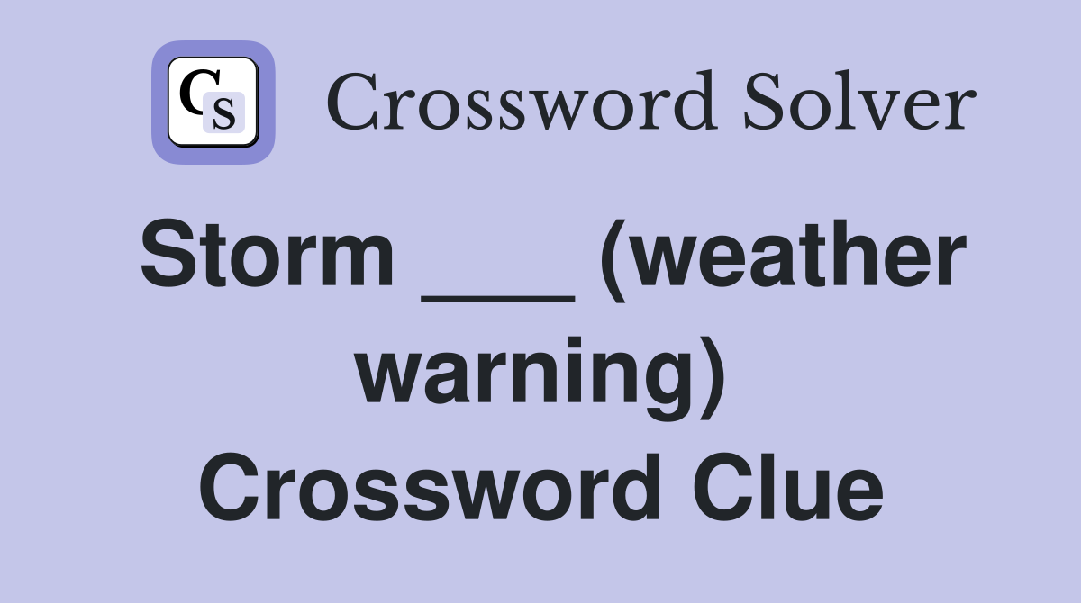 Storm ___ (weather warning) Crossword Clue