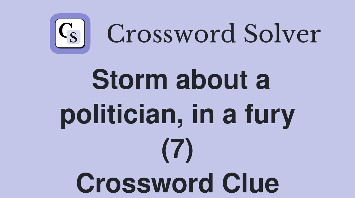 Storm about a politician, in a fury (7) Crossword Clue