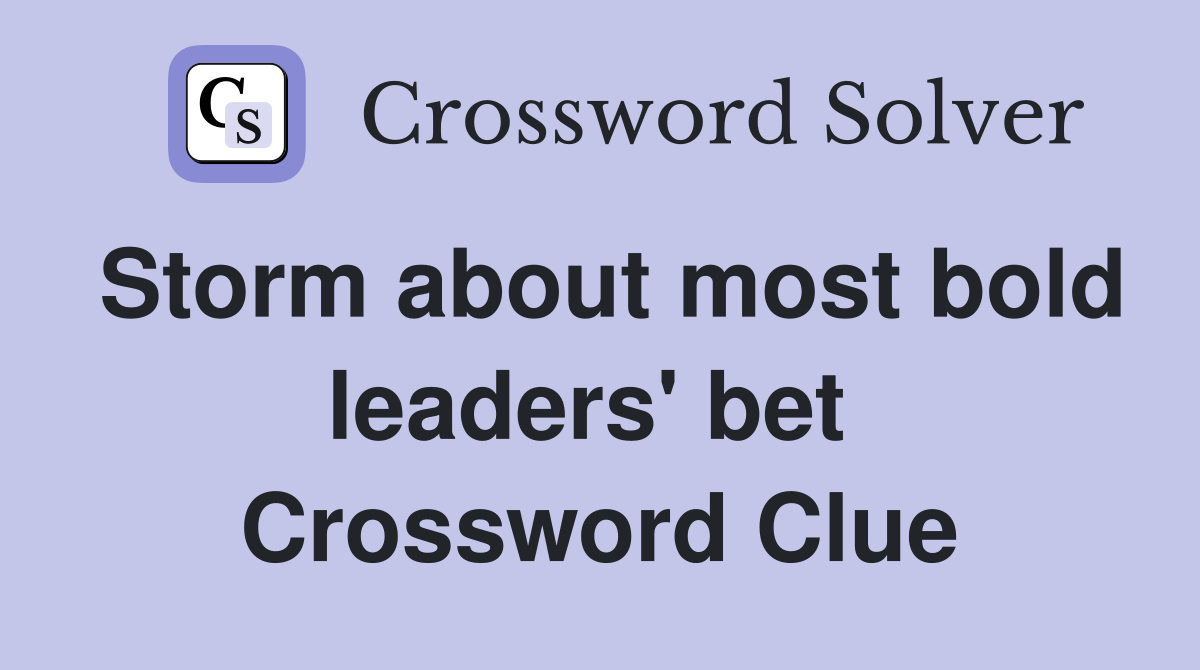 Storm about most bold leaders' bet  Crossword Clue