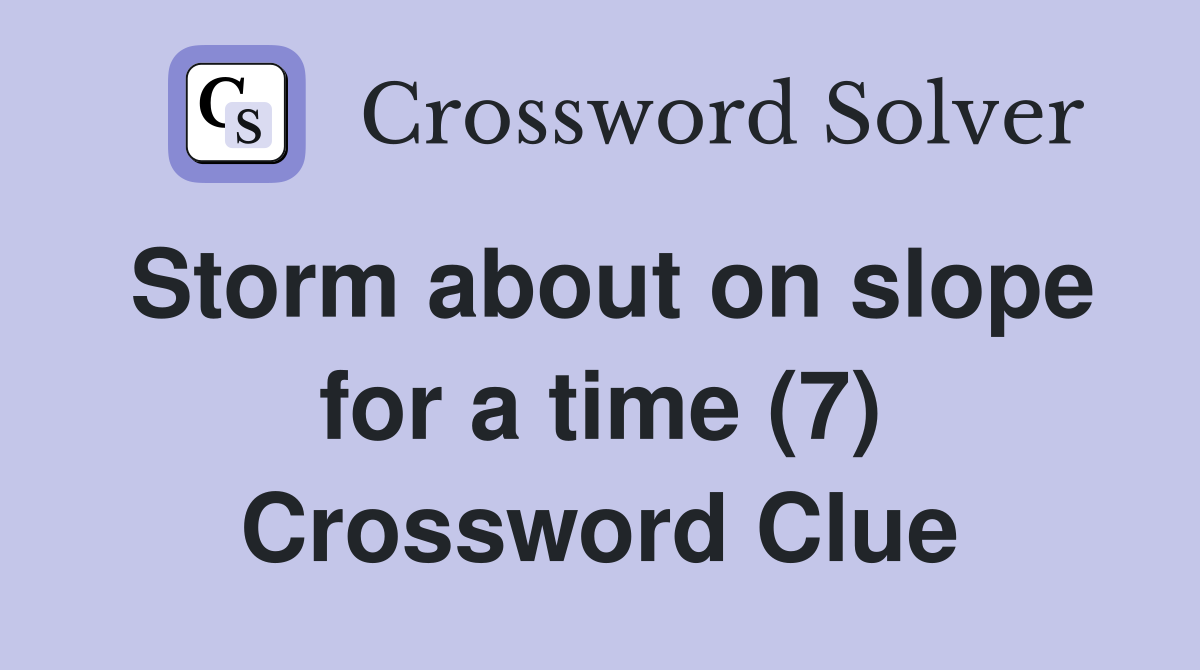 Storm about on slope for a time (7) Crossword Clue
