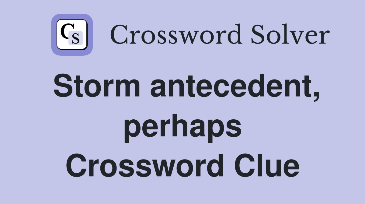 Storm antecedent, perhaps Crossword Clue