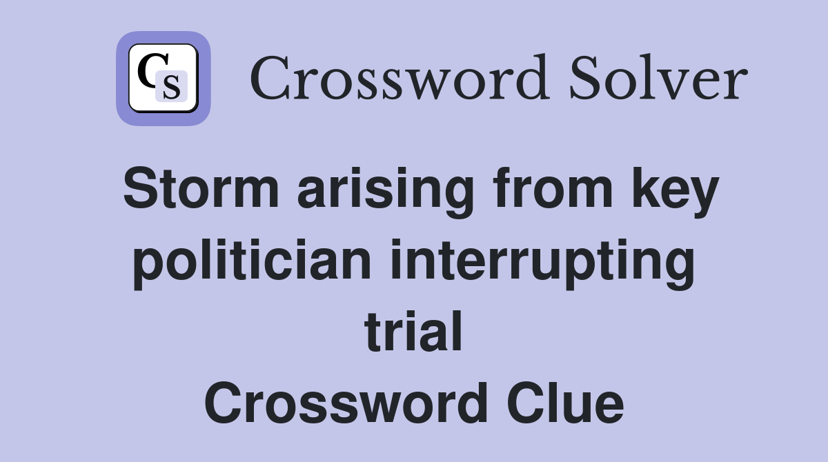 Storm arising from key politician interrupting trial Crossword Clue
