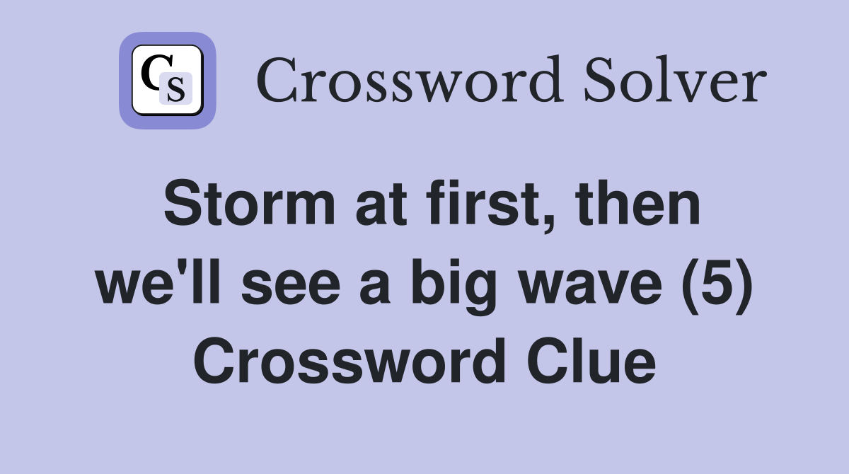 Storm at first, then we'll see a big wave (5) Crossword Clue