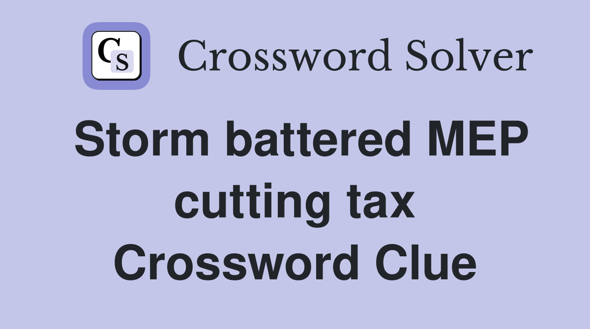 Storm battered MEP cutting tax Crossword Clue