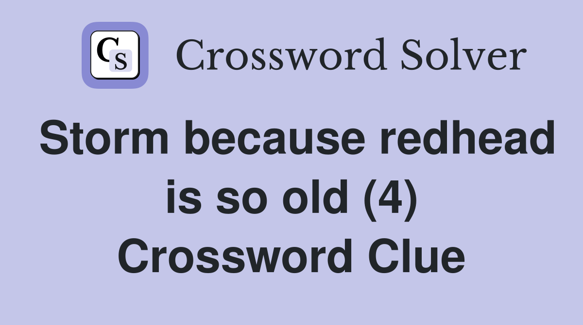Storm because redhead is so old (4) Crossword Clue