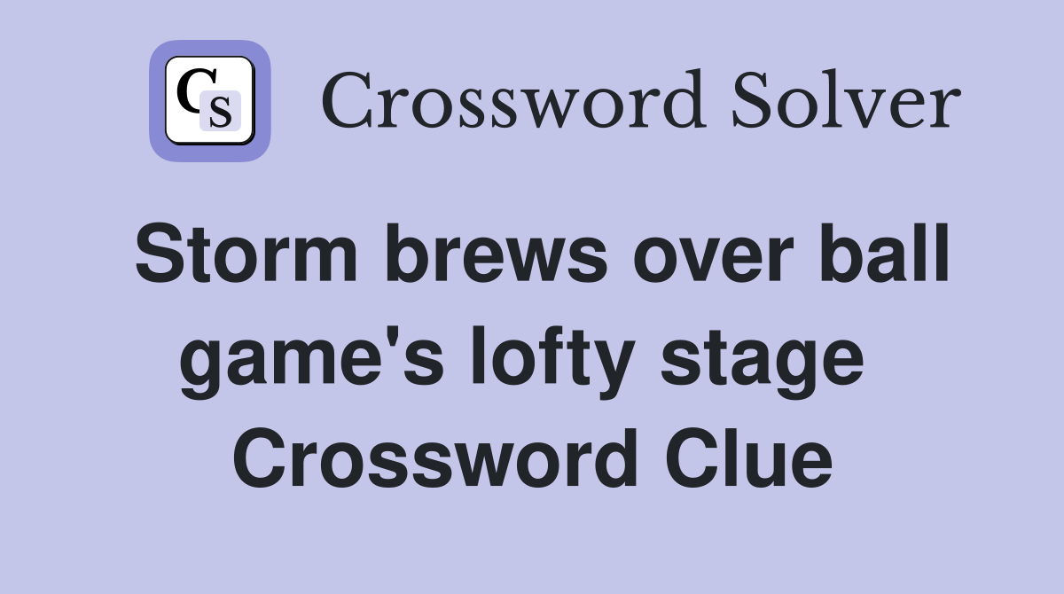 Storm brews over ball game's lofty stage  Crossword Clue