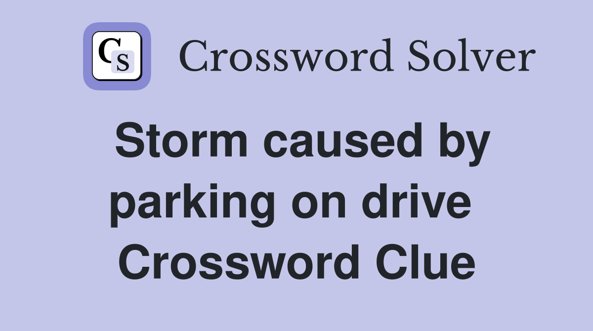 Storm caused by parking on drive  Crossword Clue