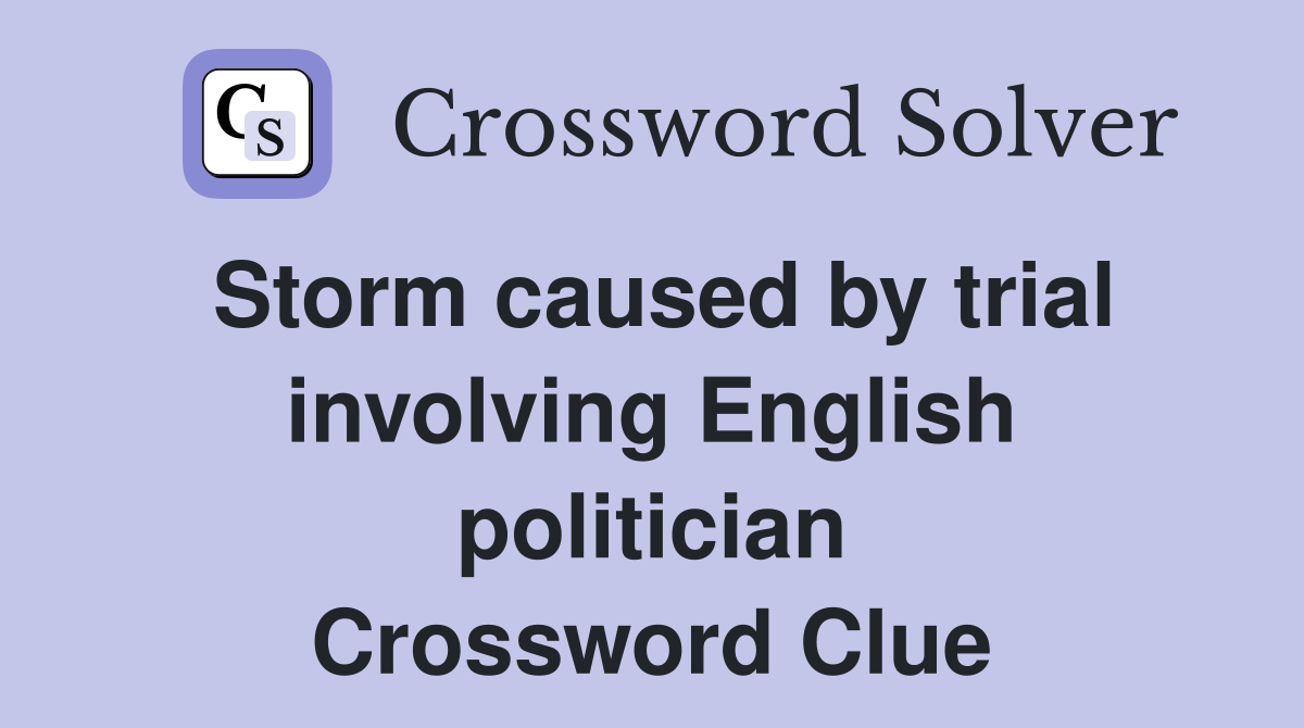 Storm caused by trial involving English politician Crossword Clue