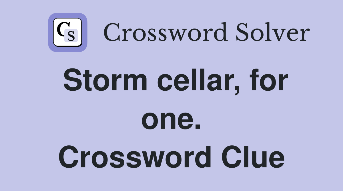 Storm cellar, for one. Crossword Clue