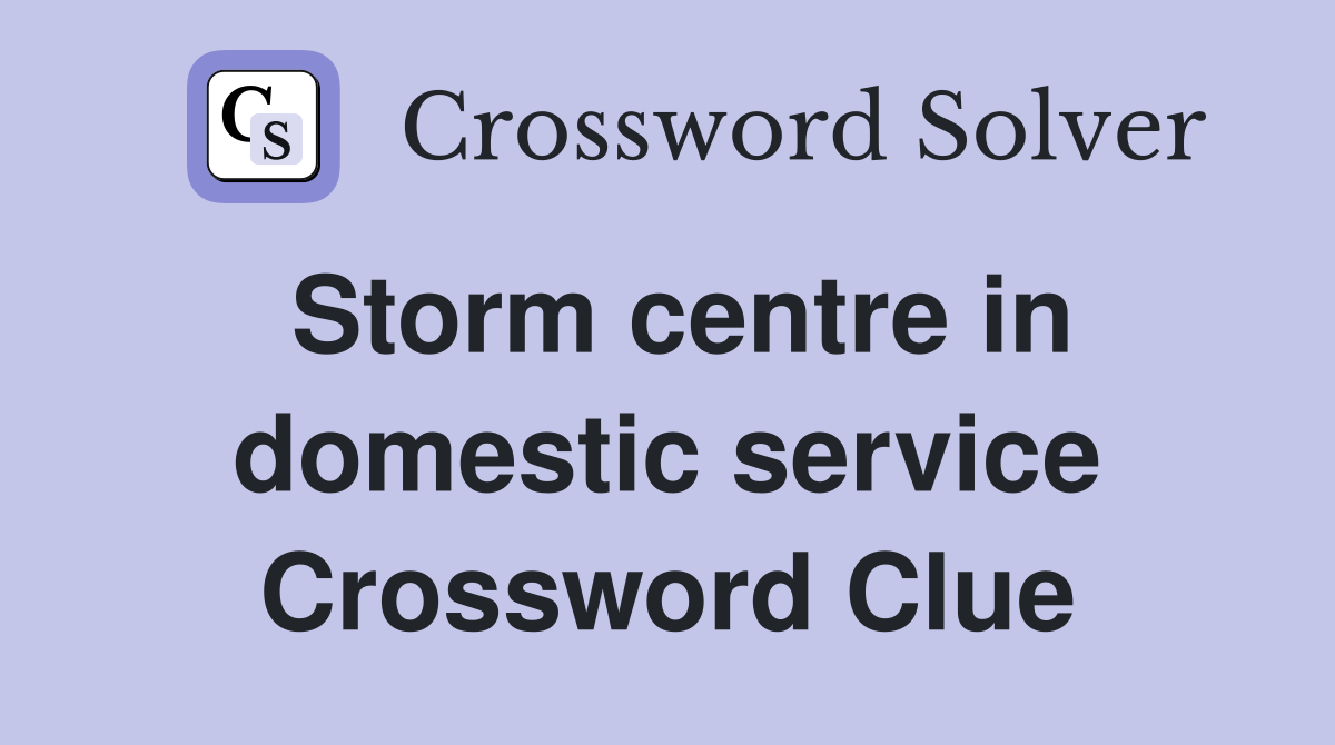 Storm centre in domestic service Crossword Clue