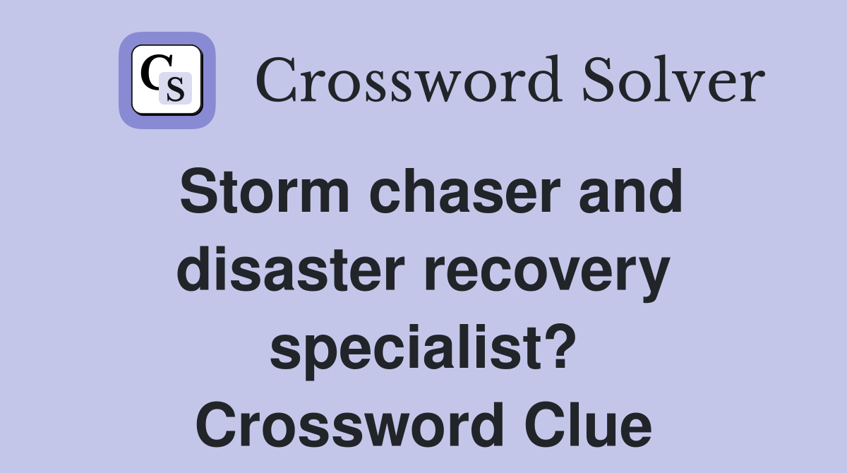 Storm chaser and disaster recovery specialist? Crossword Clue