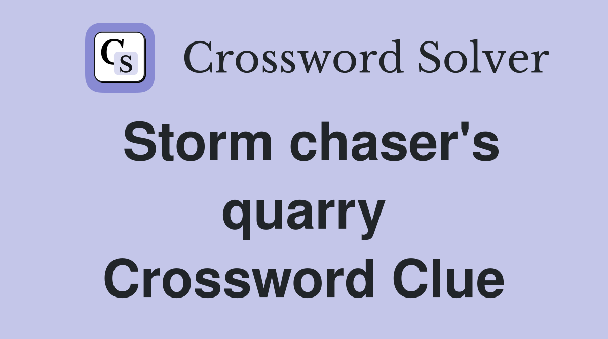 Storm chaser's quarry Crossword Clue