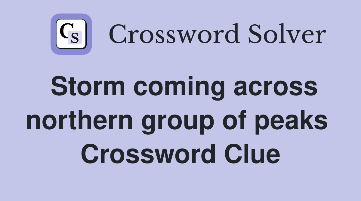 Storm coming across northern group of peaks  Crossword Clue