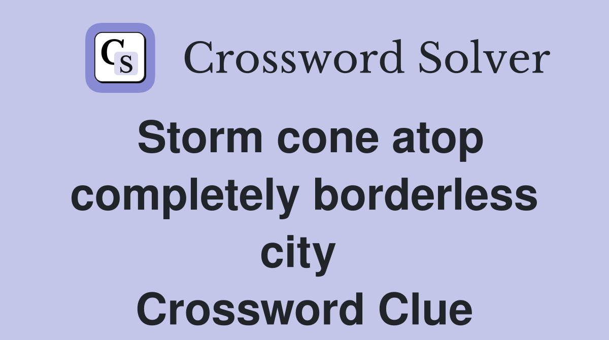 Storm cone atop completely borderless city  Crossword Clue
