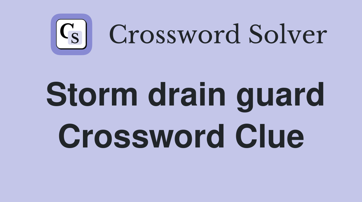 Storm drain guard Crossword Clue