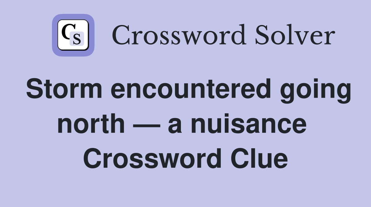Storm encountered going north — a nuisance  Crossword Clue
