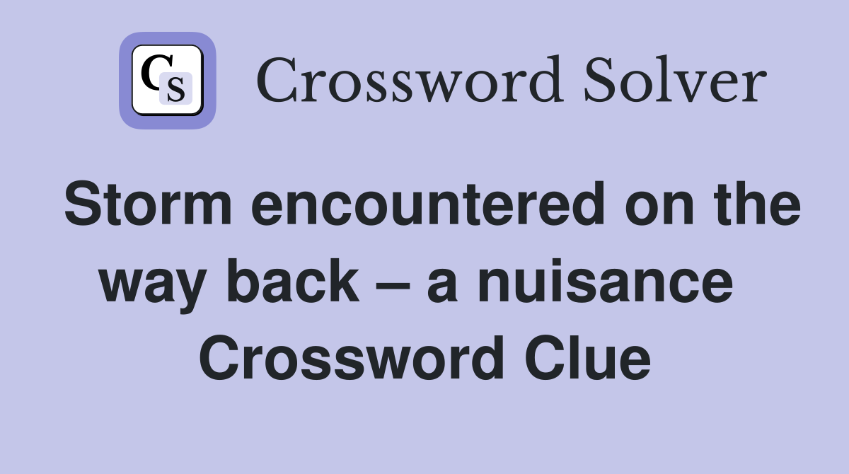 Storm encountered on the way back – a nuisance  Crossword Clue