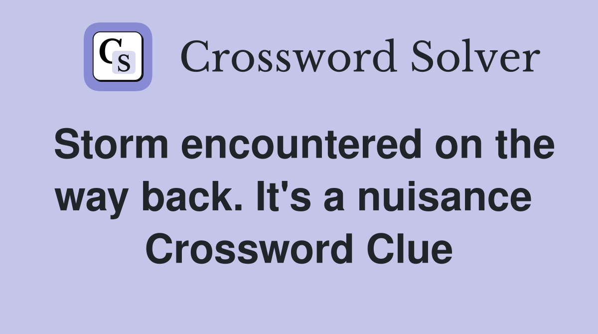 Storm encountered on the way back. It's a nuisance  Crossword Clue